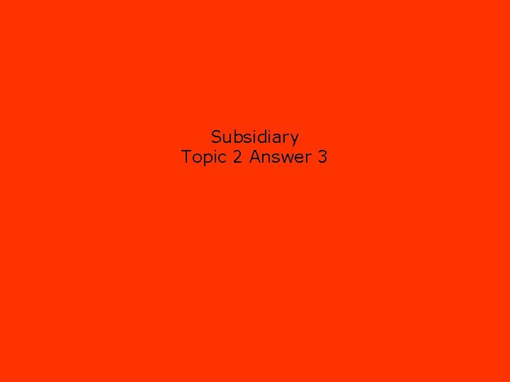 Subsidiary Topic 2 Answer 3 