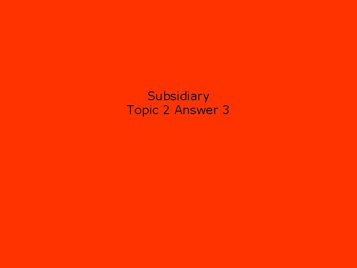 Subsidiary Topic 2 Answer 3 