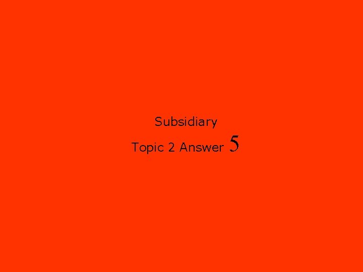 Subsidiary Topic 2 Answer 5 