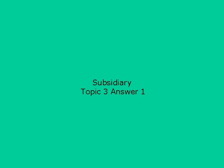 Subsidiary Topic 3 Answer 1 