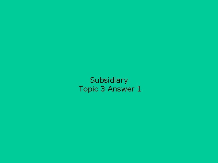 Subsidiary Topic 3 Answer 1 