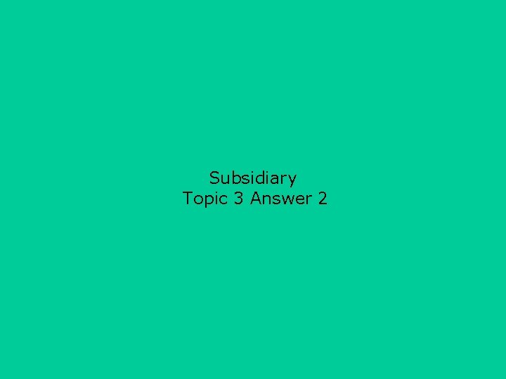 Subsidiary Topic 3 Answer 2 