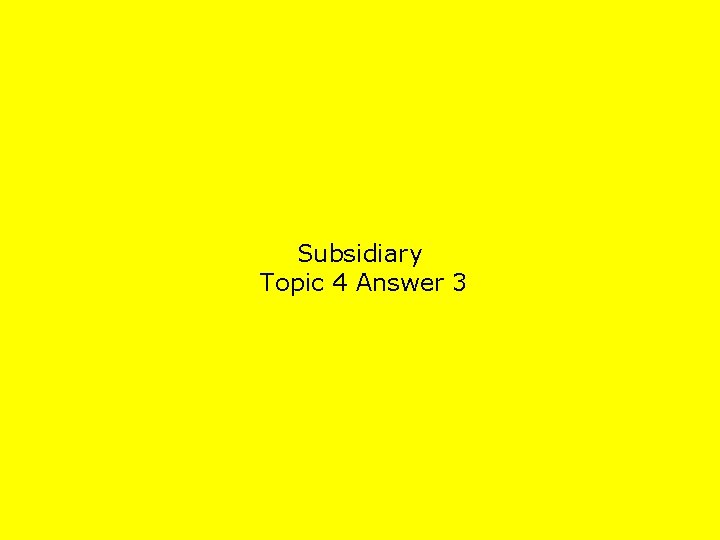 Subsidiary Topic 4 Answer 3 