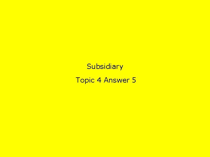 Subsidiary Topic 4 Answer 5 