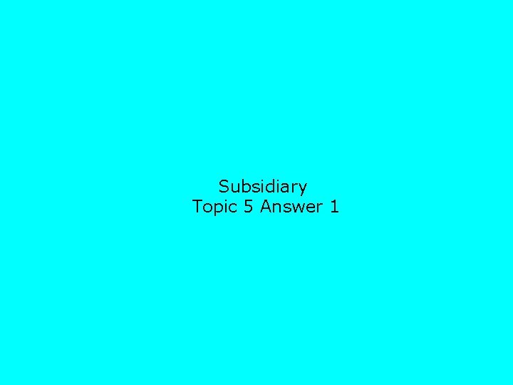 Subsidiary Topic 5 Answer 1 