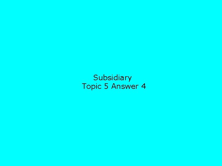 Subsidiary Topic 5 Answer 4 
