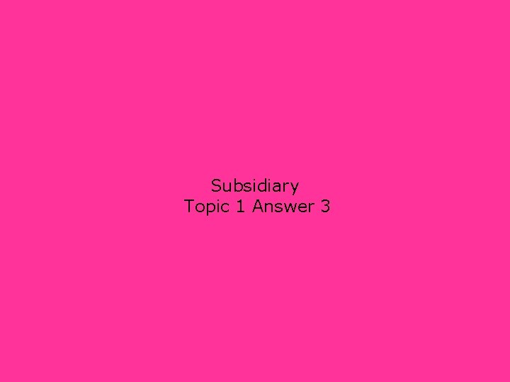 Subsidiary Topic 1 Answer 3 