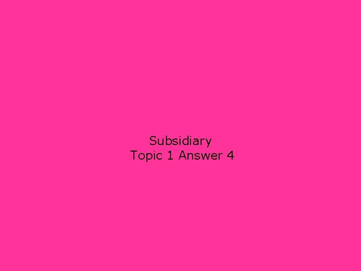 Subsidiary Topic 1 Answer 4 