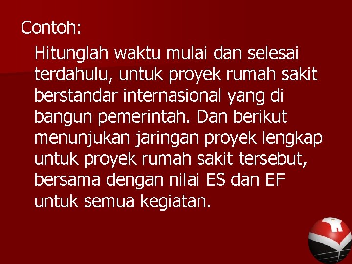 Contoh: Hitunglah waktu mulai dan selesai terdahulu, untuk proyek rumah sakit berstandar internasional yang