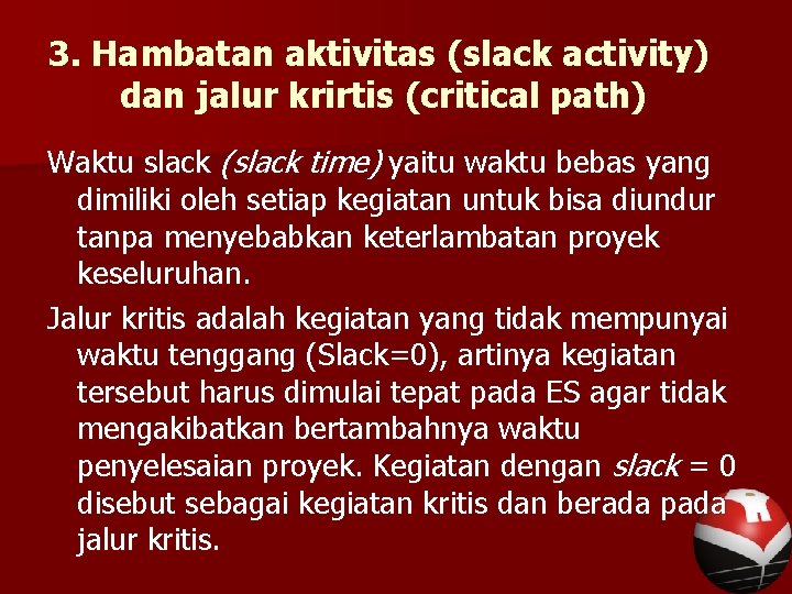 3. Hambatan aktivitas (slack activity) dan jalur krirtis (critical path) Waktu slack (slack time)