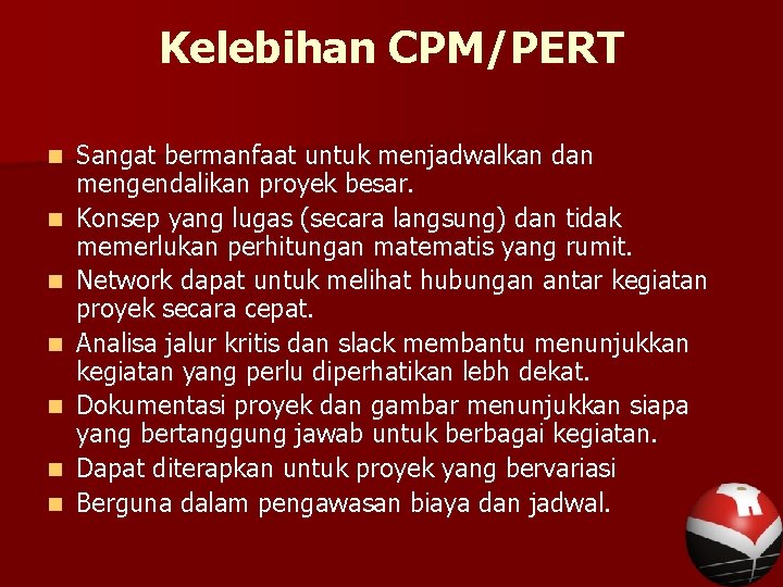 Kelebihan CPM/PERT n n n n Sangat bermanfaat untuk menjadwalkan dan mengendalikan proyek besar.