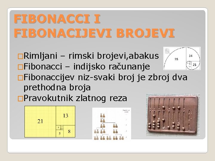 FIBONACCI I FIBONACIJEVI BROJEVI �Rimljani – rimski brojevi, abakus �Fibonacci – indijsko računanje �Fibonaccijev