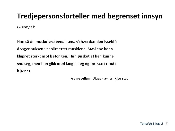 Tredjepersonsforteller med begrenset innsyn Eksempel: Hun så de muskuløse bena hans, så hvordan den