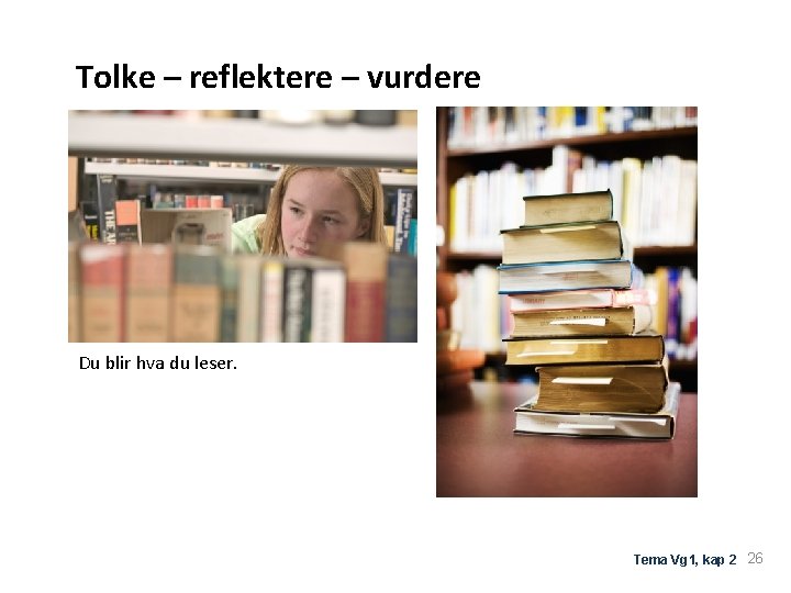 Tolke – reflektere – vurdere Du blir hva du leser. Tema Vg 1, kap