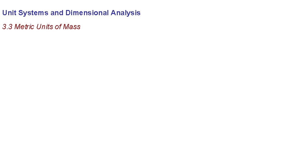 Unit Systems and Dimensional Analysis 3. 3 Metric Units of Mass 