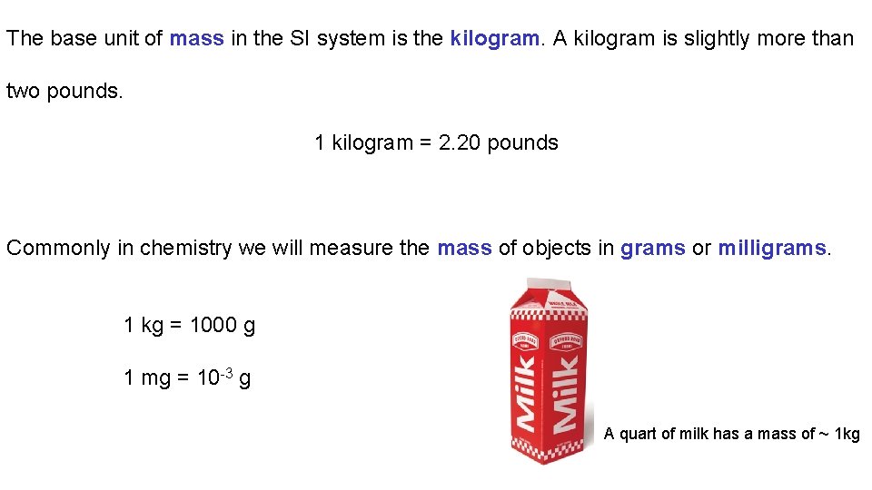 The base unit of mass in the SI system is the kilogram. A kilogram
