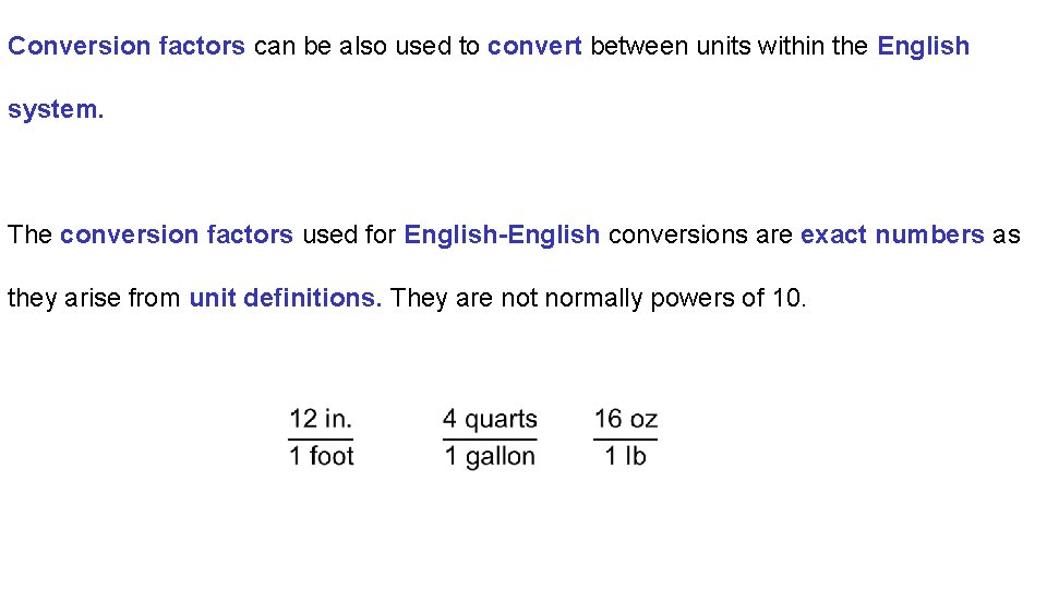 Conversion factors can be also used to convert between units within the English system.