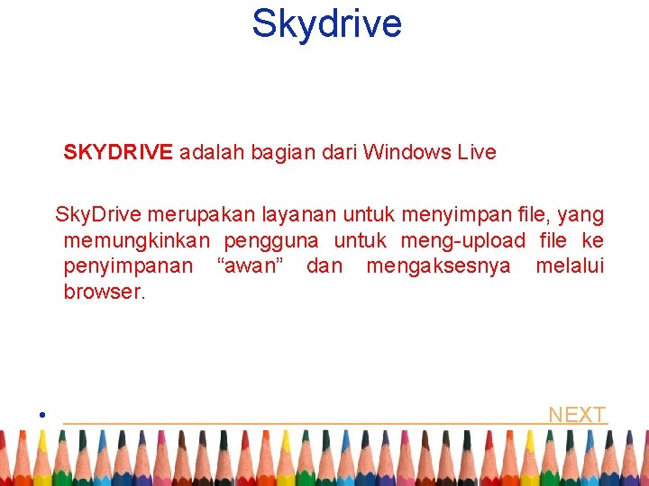 Skydrive SKYDRIVE adalah bagian dari Windows Live Sky. Drive merupakan layanan untuk menyimpan file,