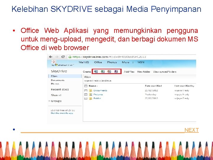 Kelebihan SKYDRIVE sebagai Media Penyimpanan • Office Web Aplikasi yang memungkinkan pengguna untuk meng-upload,