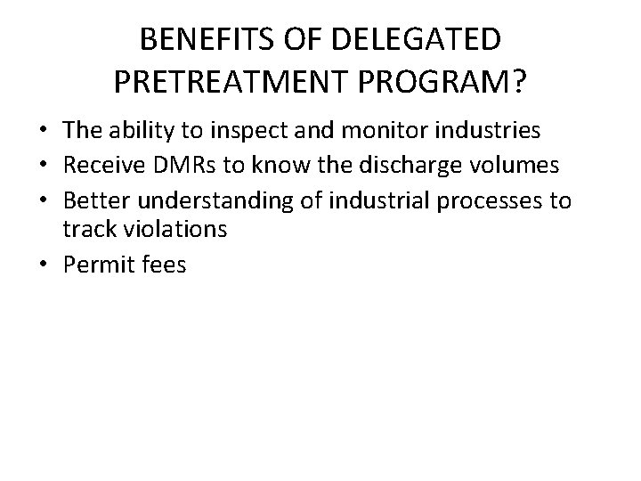 BENEFITS OF DELEGATED PRETREATMENT PROGRAM? • The ability to inspect and monitor industries •