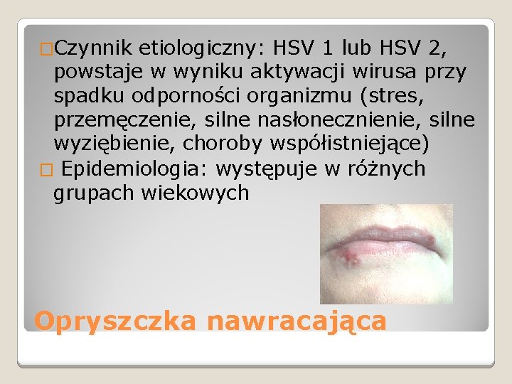 �Czynnik etiologiczny: HSV 1 lub HSV 2, powstaje w wyniku aktywacji wirusa przy spadku