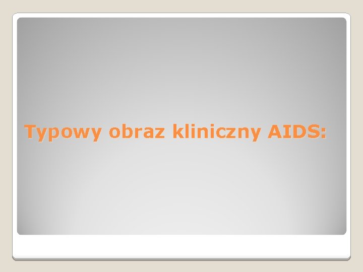 Typowy obraz kliniczny AIDS: 