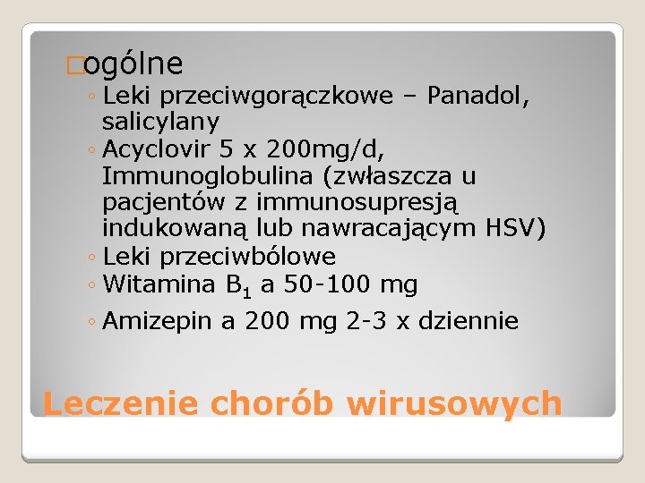 �ogólne ◦ Leki przeciwgorączkowe – Panadol, salicylany ◦ Acyclovir 5 x 200 mg/d, Immunoglobulina