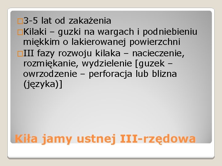 � 3 -5 lat od zakażenia �Kilaki – guzki na wargach i podniebieniu miękkim