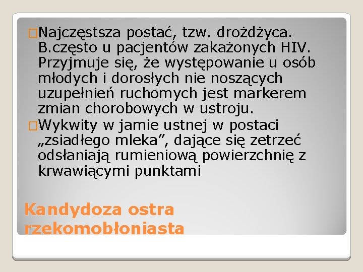 �Najczęstsza postać, tzw. drożdżyca. B. często u pacjentów zakażonych HIV. Przyjmuje się, że występowanie