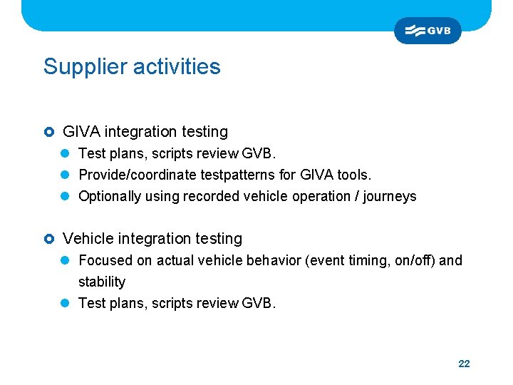 Supplier activities £ GIVA integration testing l Test plans, scripts review GVB. l Provide/coordinate