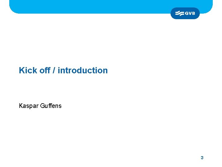 Kick off / introduction Kaspar Guffens 3 