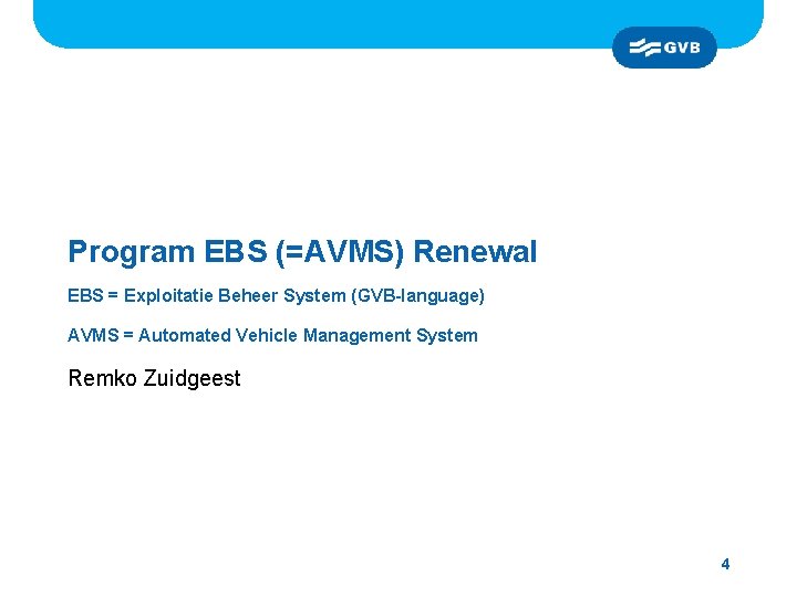Program EBS (=AVMS) Renewal EBS = Exploitatie Beheer System (GVB-language) AVMS = Automated Vehicle