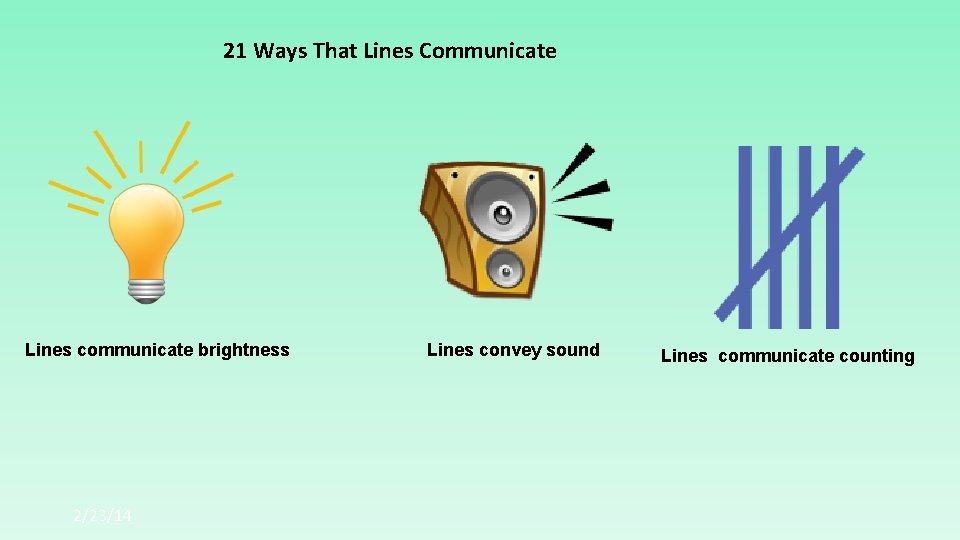 21 Ways That Lines Communicate Lines communicate brightness 2/23/14 Lines convey sound Lines communicate 21 Ways That Lines Communicate Lines communicate brightness 2/23/14 Lines convey sound Lines communicate