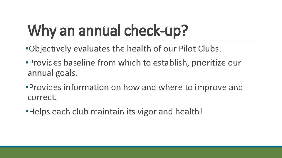 Why an annual check-up? • Objectively evaluates the health of our Pilot Clubs. •