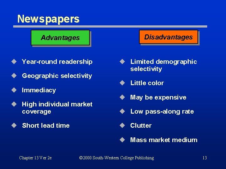 Newspapers Advantages u Year-round readership u Geographic selectivity u Immediacy u High individual market