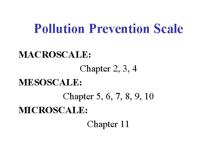 Pollution Prevention Scale MACROSCALE: Chapter 2, 3, 4 MESOSCALE: Chapter 5, 6, 7, 8,