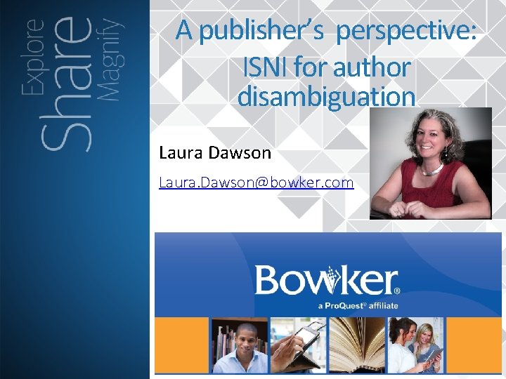 A publisher’s perspective: ISNI for author disambiguation Laura Dawson Laura. Dawson@bowker. com 