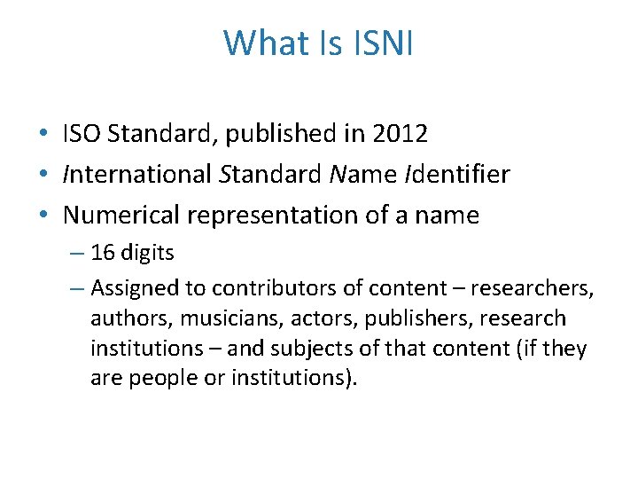 What Is ISNI • ISO Standard, published in 2012 • International Standard Name Identifier