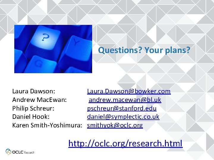 Questions? Your plans? Laura Dawson: Andrew Mac. Ewan: Philip Schreur: Daniel Hook: Karen Smith-Yoshimura: