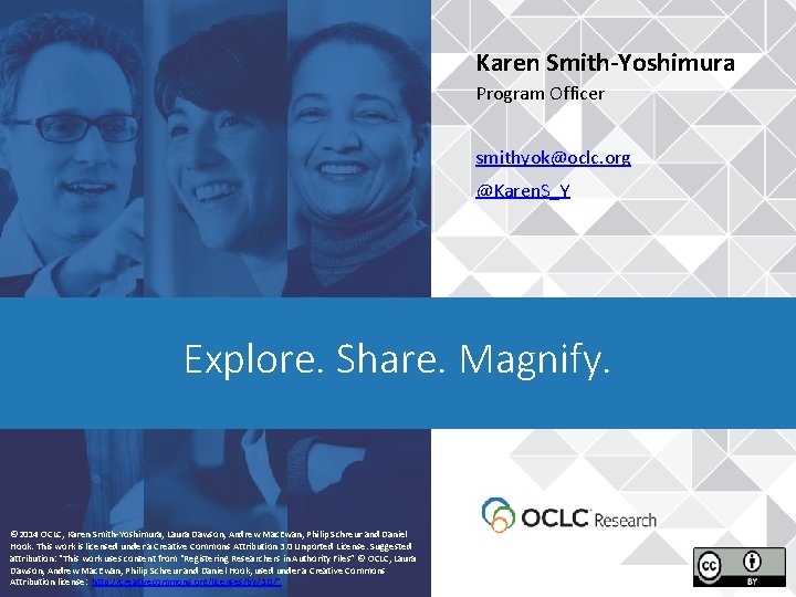 Karen Smith-Yoshimura Program Officer smithyok@oclc. org @Karen. S_Y Explore. Share. Magnify. © 2014 OCLC,