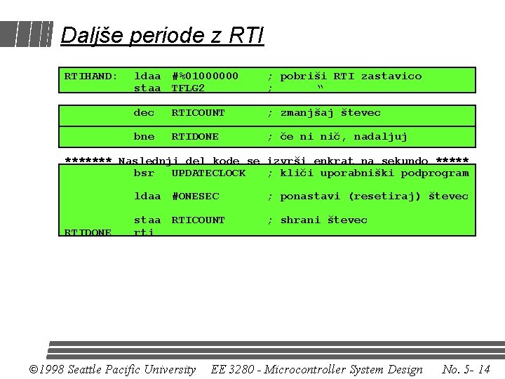 Daljše periode z RTIHAND: ldaa #%01000000 staa TFLG 2 ; pobriši RTI zastavico ;