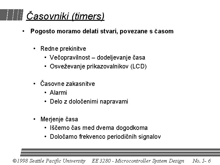 Časovniki (timers) • Pogosto moramo delati stvari, povezane s časom • Redne prekinitve •