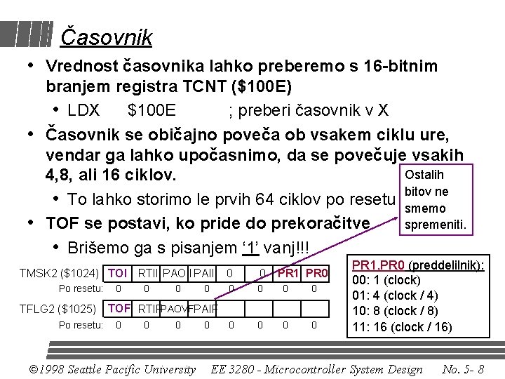 Časovnik • Vrednost časovnika lahko preberemo s 16 -bitnim branjem registra TCNT ($100 E)