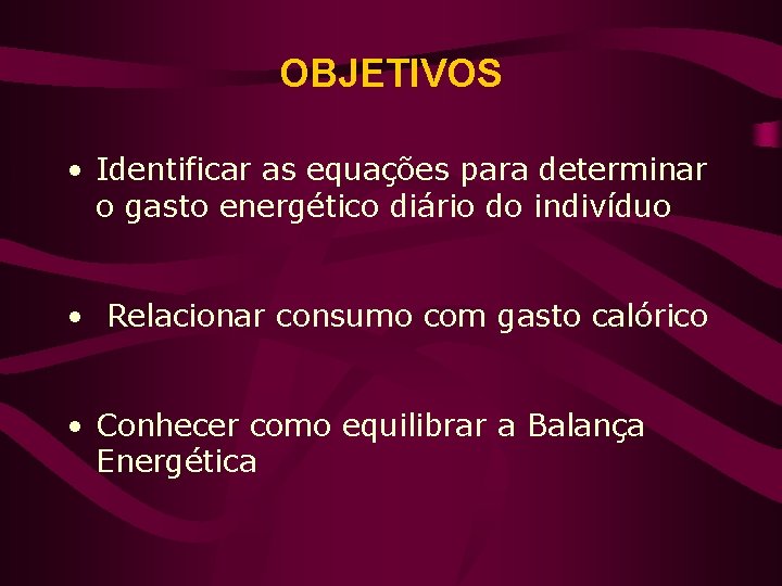 OBJETIVOS • Identificar as equações para determinar o gasto energético diário do indivíduo •