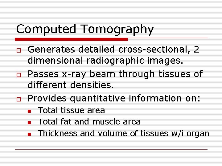 Computed Tomography o o o Generates detailed cross-sectional, 2 dimensional radiographic images. Passes x-ray