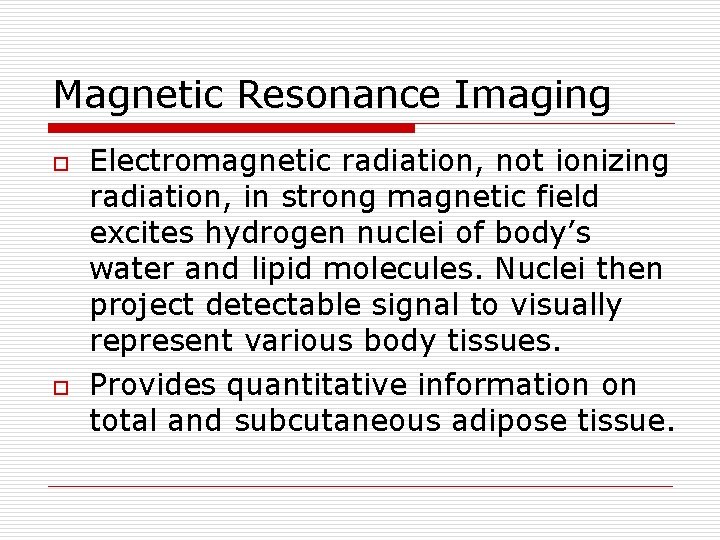 Magnetic Resonance Imaging o o Electromagnetic radiation, not ionizing radiation, in strong magnetic field Magnetic Resonance Imaging o o Electromagnetic radiation, not ionizing radiation, in strong magnetic field