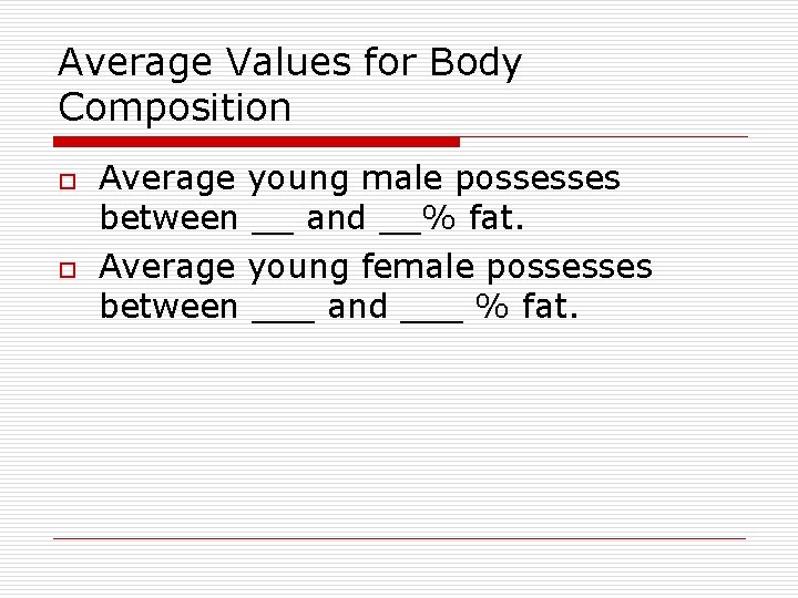 Average Values for Body Composition o o Average young male possesses between __ and