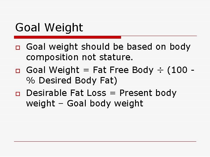 Goal Weight o o o Goal weight should be based on body composition not Goal Weight o o o Goal weight should be based on body composition not