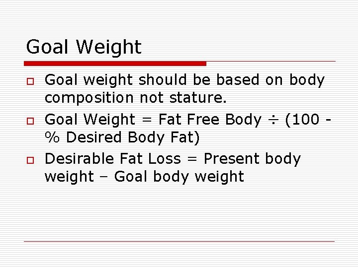 Goal Weight o o o Goal weight should be based on body composition not