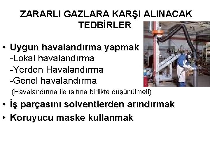 ZARARLI GAZLARA KARŞI ALINACAK TEDBİRLER • Uygun havalandırma yapmak -Lokal havalandırma -Yerden Havalandırma -Genel
